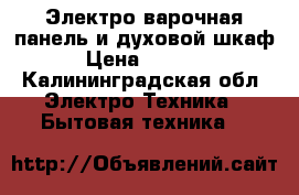 Электро варочная панель и духовой шкаф › Цена ­ 5 000 - Калининградская обл. Электро-Техника » Бытовая техника   